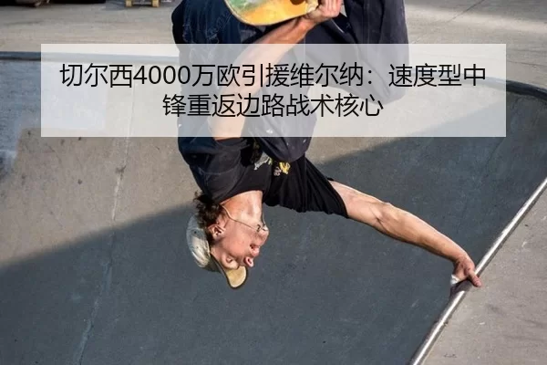 切尔西4000万欧引援维尔纳：速度型中锋重返边路战术核心